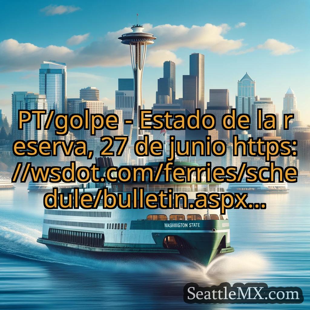 noticias del ferry de seattle PT/golpe - Estado de la reserva,