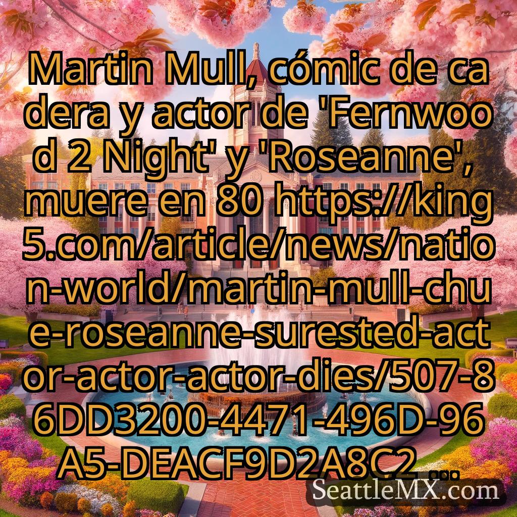 noticias de seattle Martin Mull, cómic de cadera y