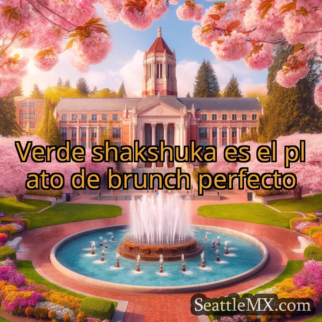 noticias de seattle Verde shakshuka es el plato de
