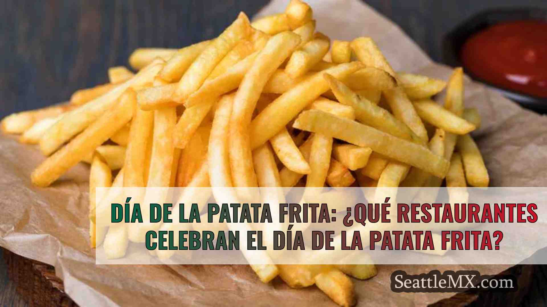 Día de la patata frita: ¿Qué