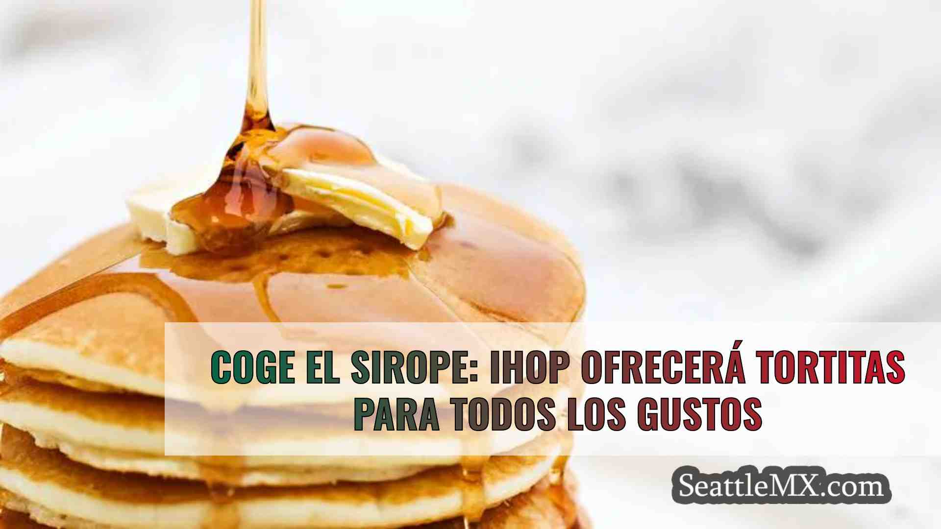 Coge el sirope: IHOP ofrecerá tortitas