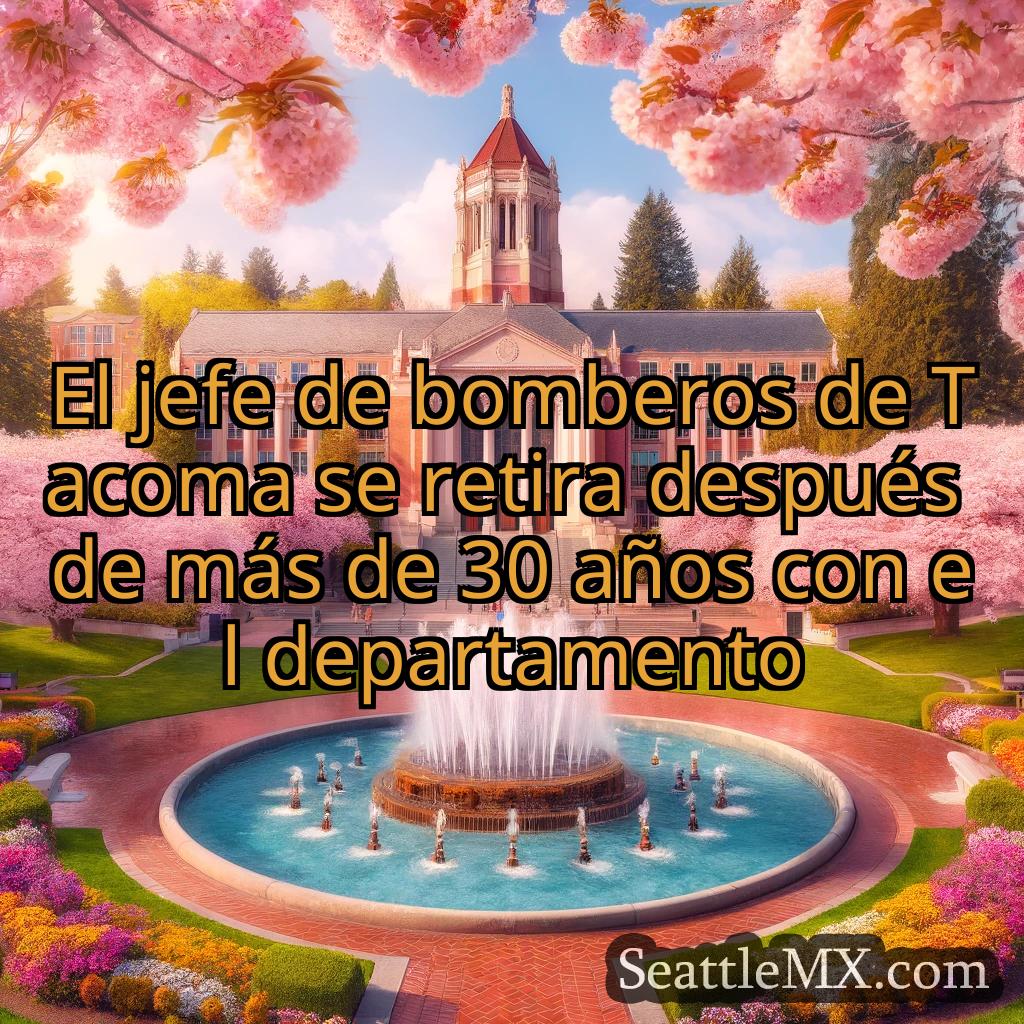 noticias de seattle El jefe de bomberos de Tacoma se