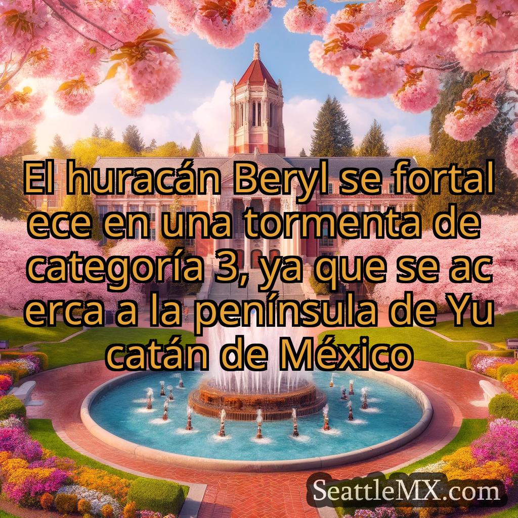 noticias de seattle El huracán Beryl se fortalece en