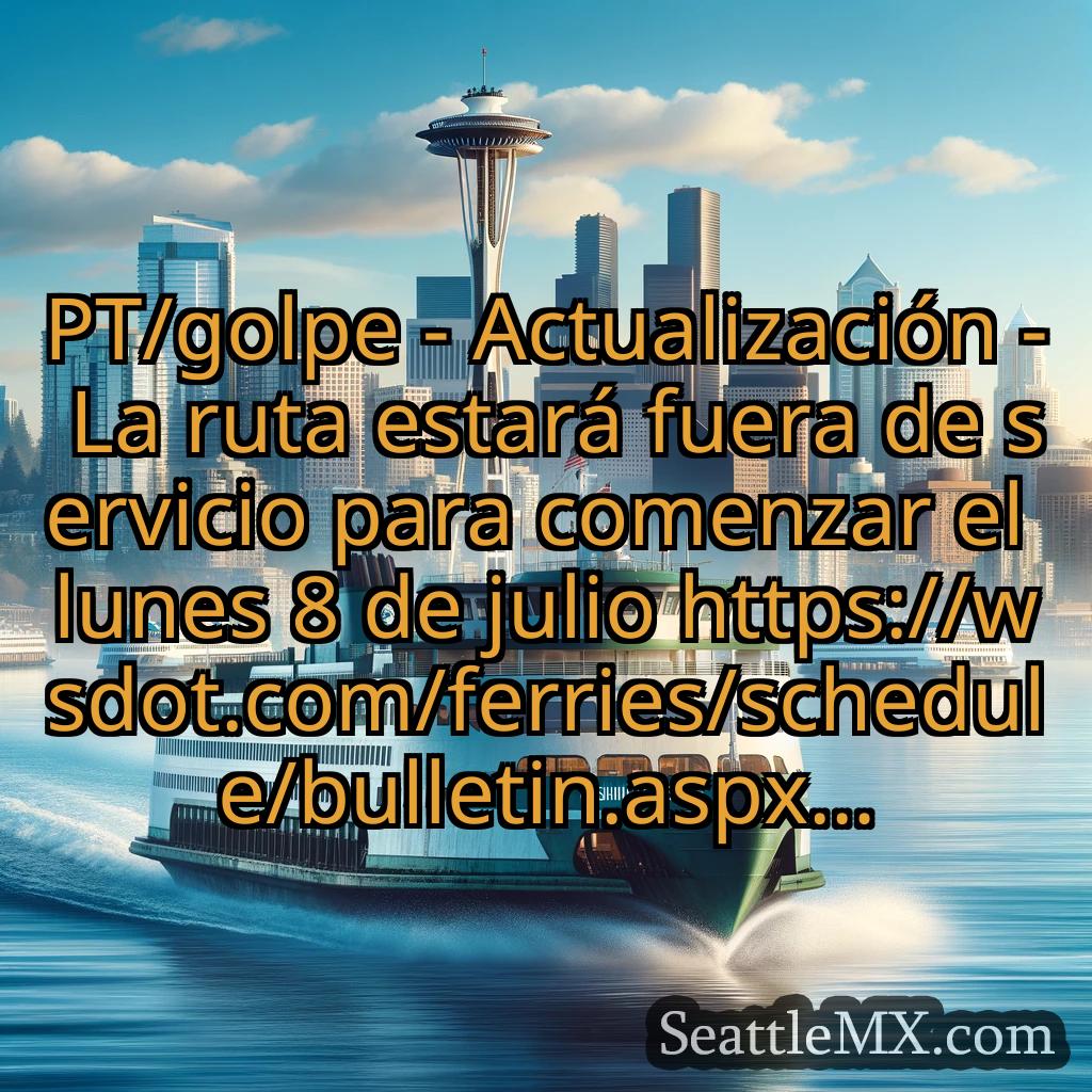 noticias del ferry de seattle PT/golpe - Actualización - La ruta