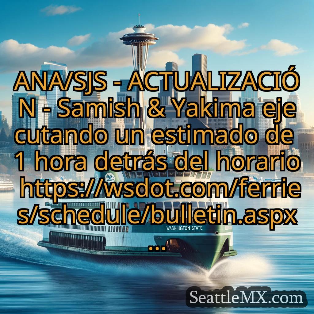 noticias del ferry de seattle ANA/SJS - ACTUALIZACIÓN - Samish &