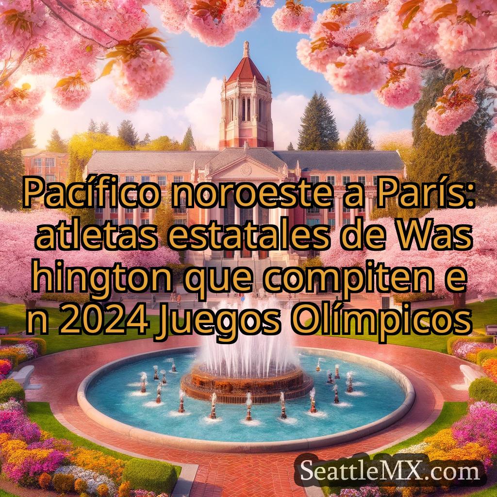 noticias de seattle Pacífico noroeste a París: atletas