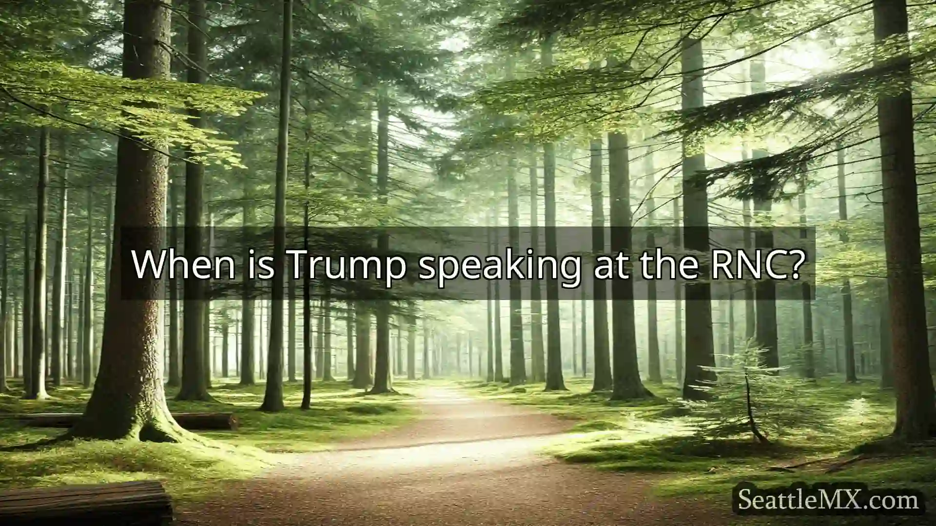 noticias de seattle When is Trump speaking at the RNC?