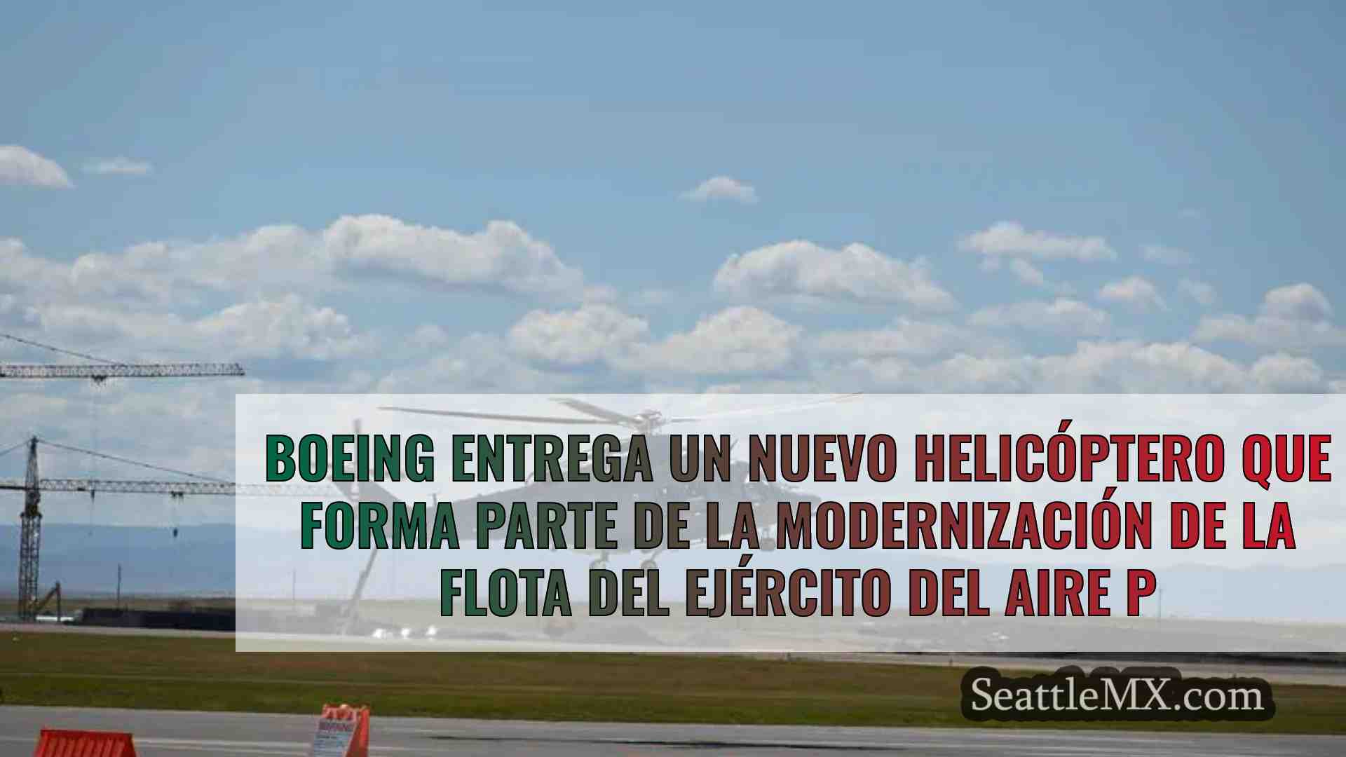 Boeing entrega un nuevo helicóptero que