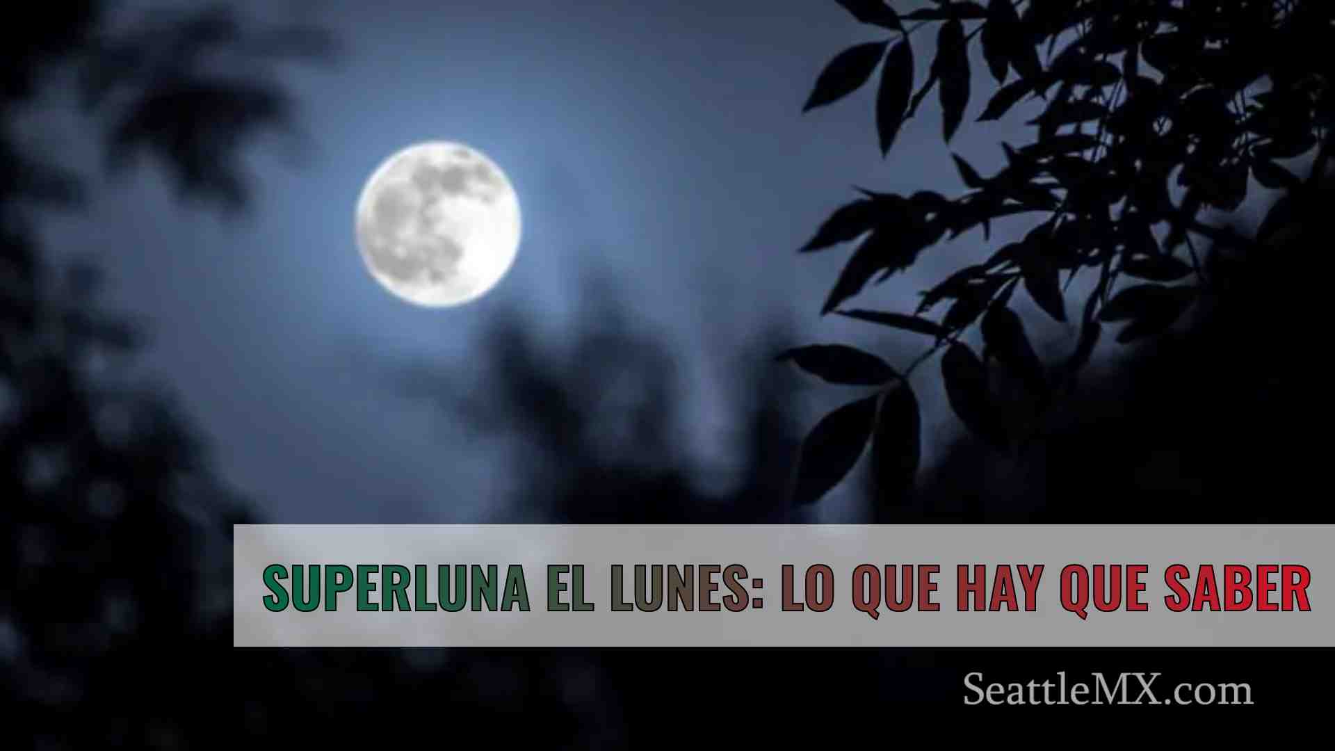 Superluna el lunes: Lo que hay que saber