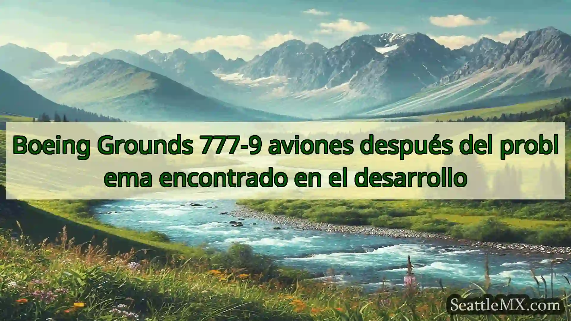 noticias de seattle Boeing Grounds 777-9 aviones