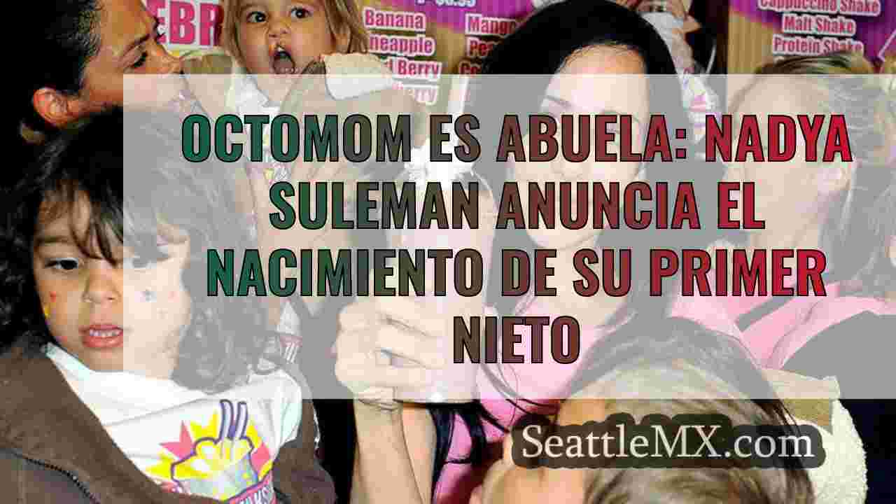 Octomom es abuela: Nadya Suleman