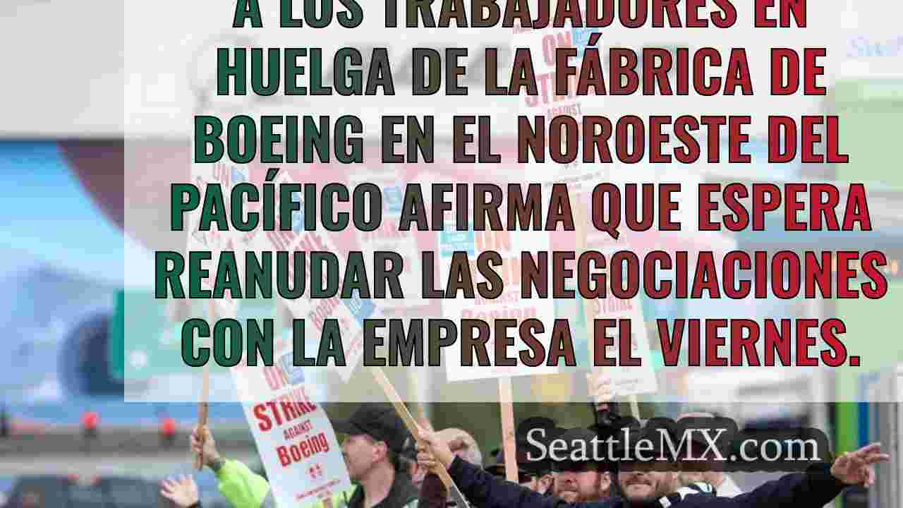 Boeing y el sindicato reanudan las
