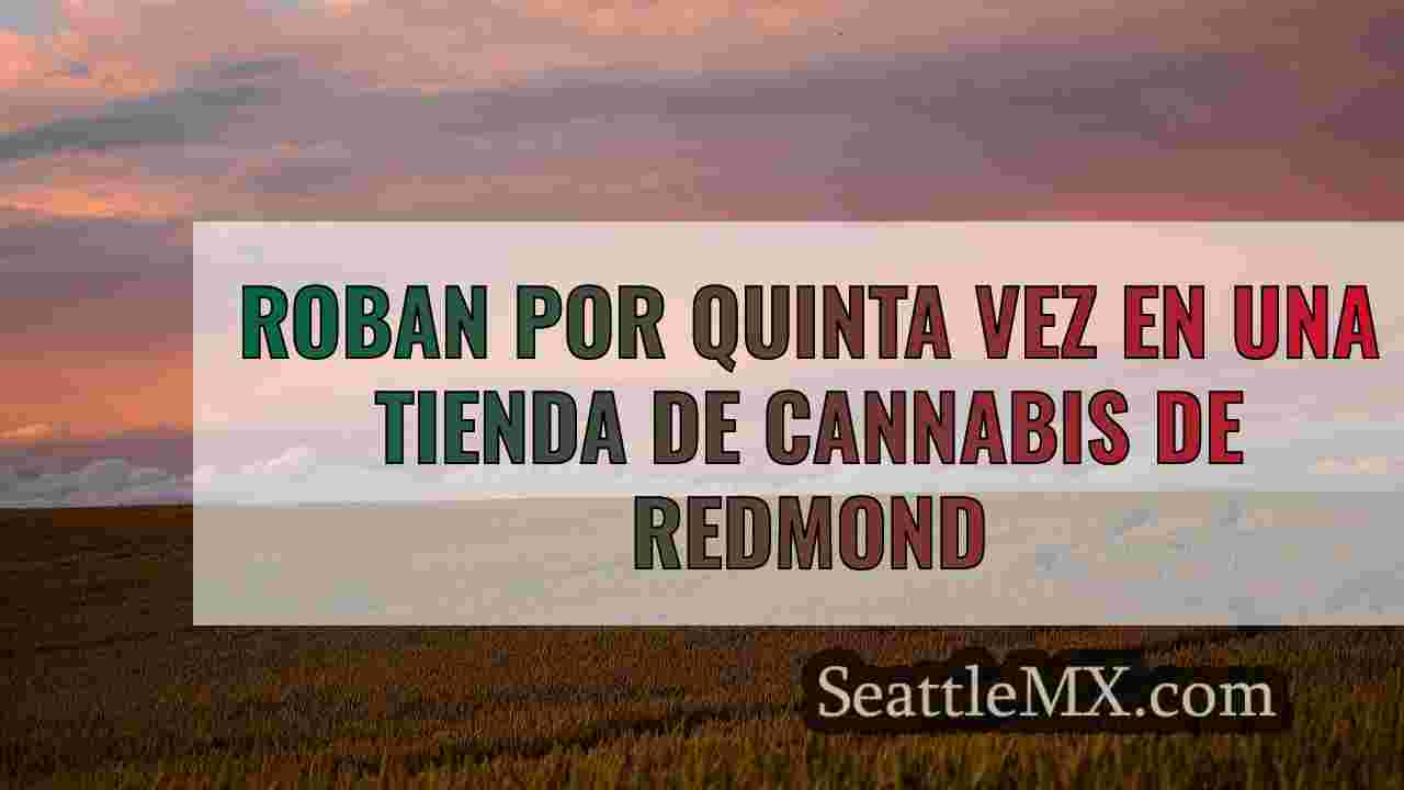 La tienda de cannabis de Redmond sufre