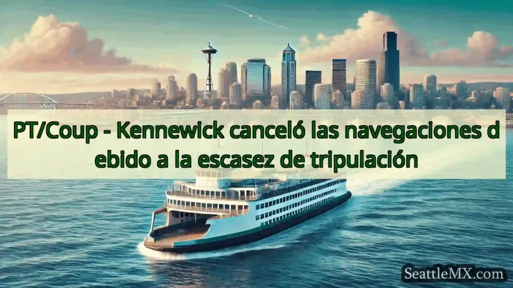 noticias del ferry de seattle PT/Coup - Kennewick canceló las