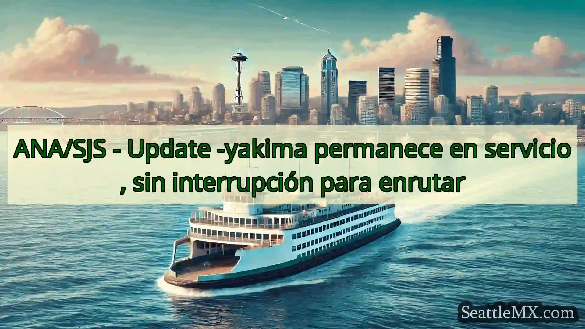 noticias del ferry de seattle ANA/SJS - Update -yakima permanece