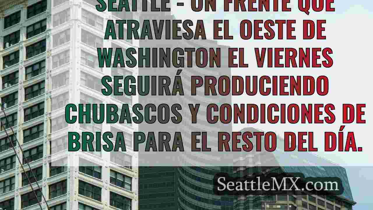 El tiempo en Seattle: Viernes húmedo y