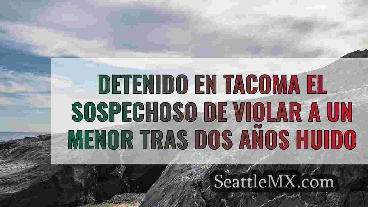 Detenido en Tacoma el sospechoso de