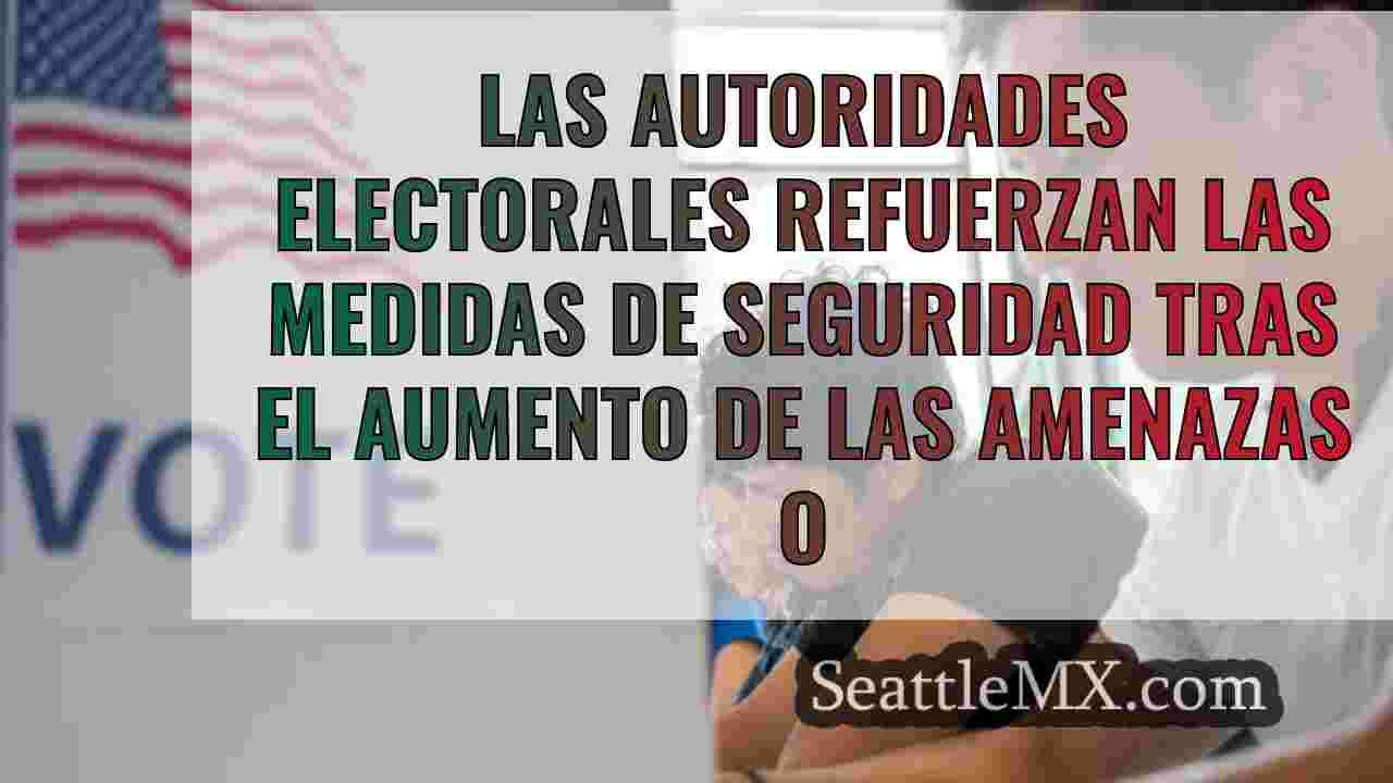 Los funcionarios electorales refuerzan