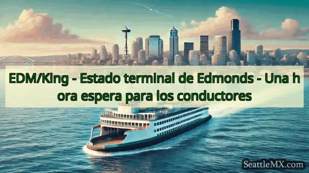 noticias del ferry de seattle EDM/King - Estado terminal de