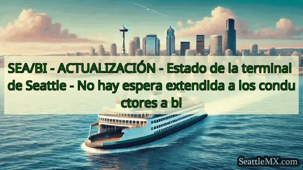 noticias del ferry de seattle SEA/BI - ACTUALIZACIÓN - Estado de