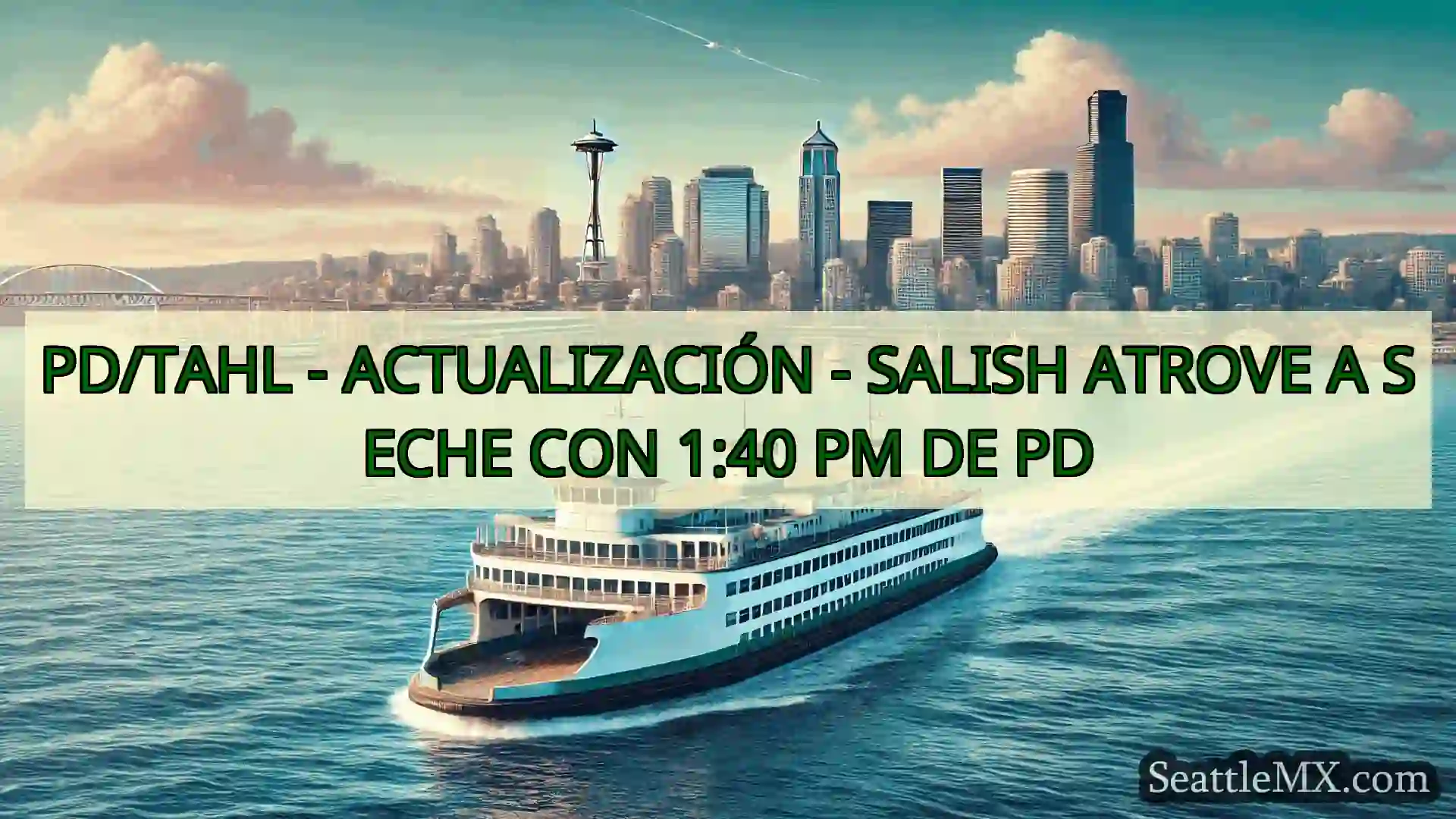 noticias del ferry de seattle PD/TAHL - ACTUALIZACIÓN - SALISH