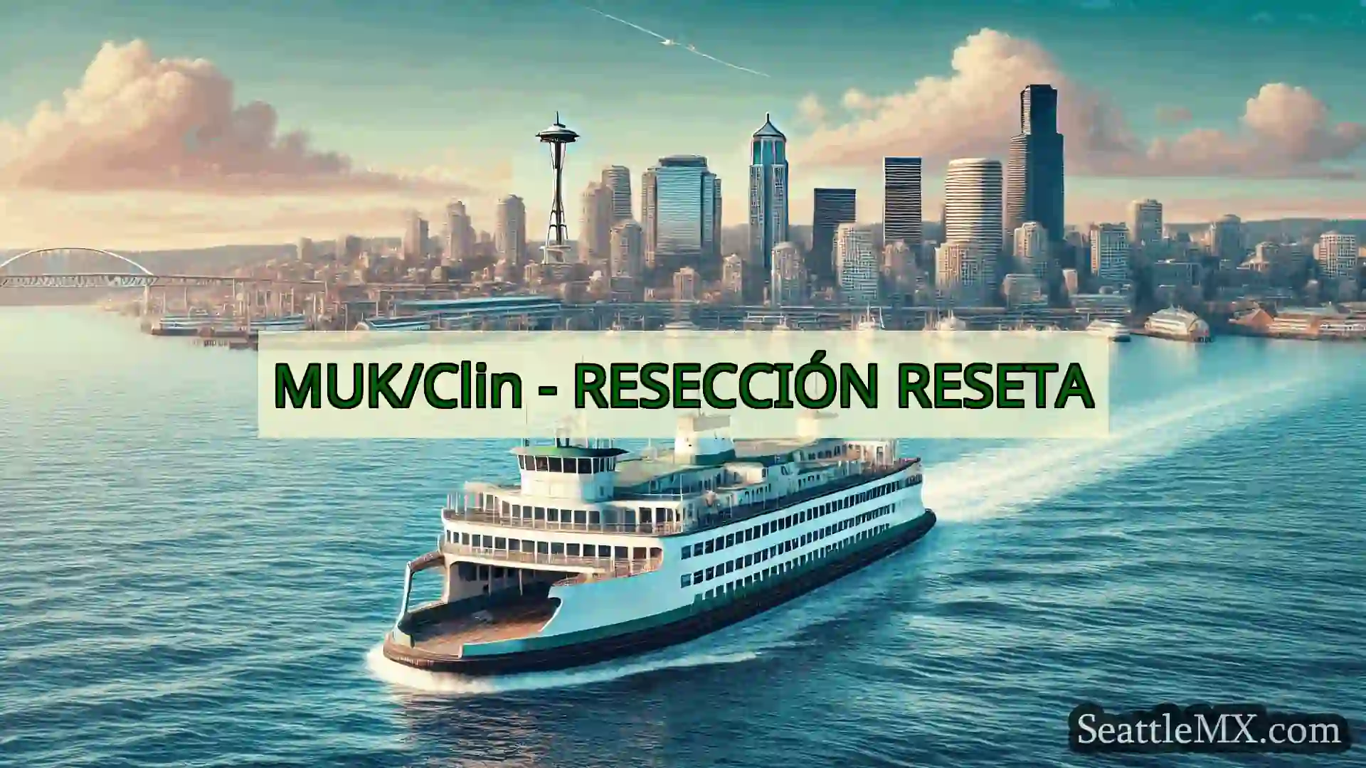 noticias del ferry de seattle MUK/Clin - RESECCIÓN RESETA