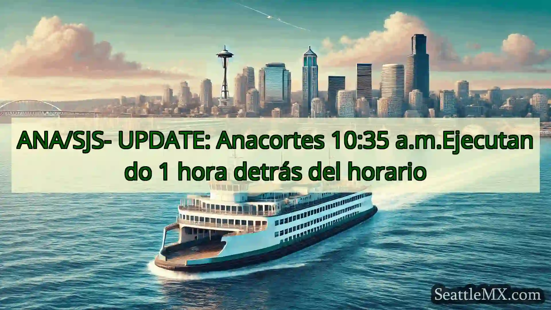 noticias del ferry de seattle ANA/SJS- UPDATE: Anacortes 10:35