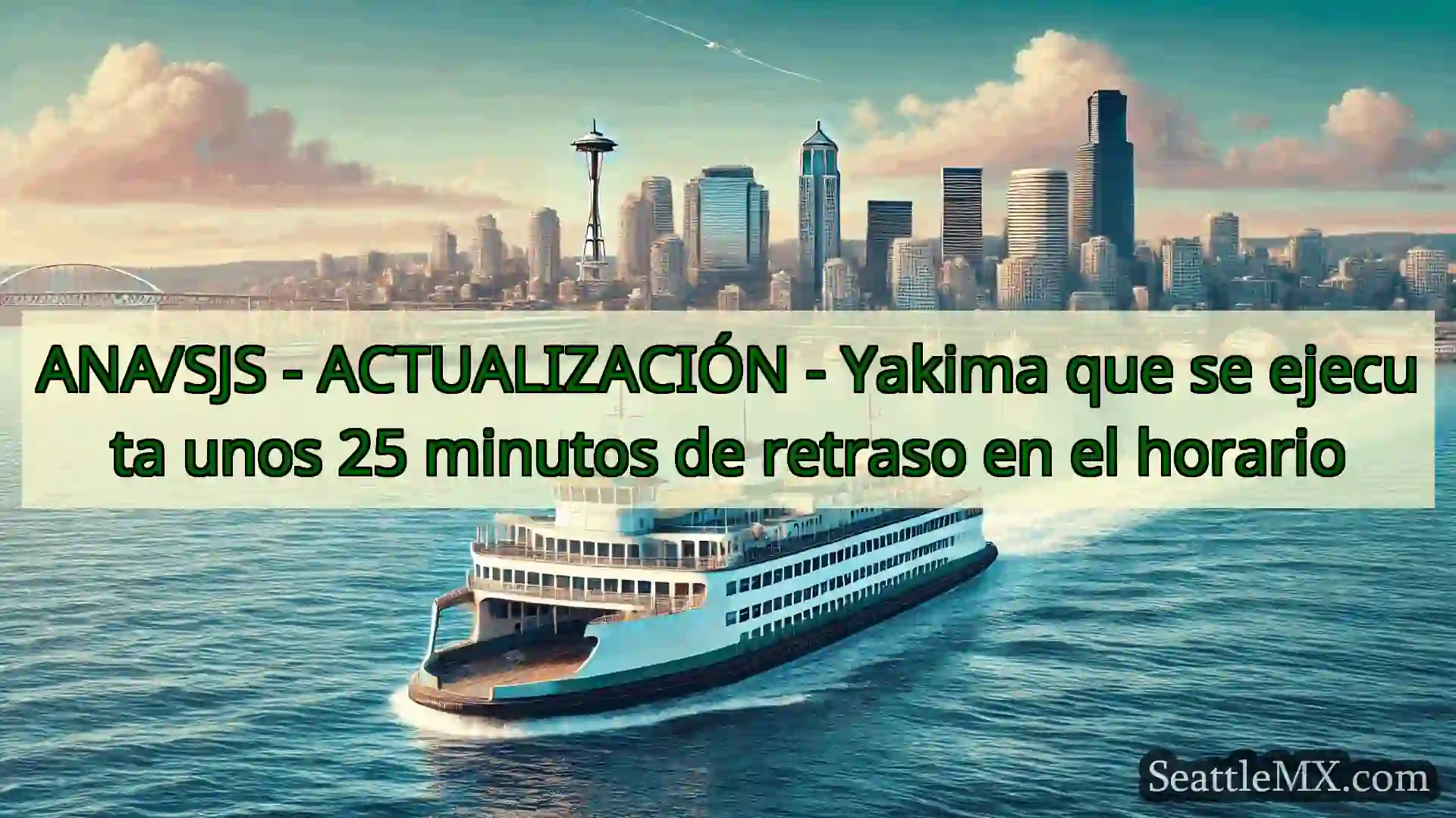 noticias del ferry de seattle ANA/SJS - ACTUALIZACIÓN - Yakima