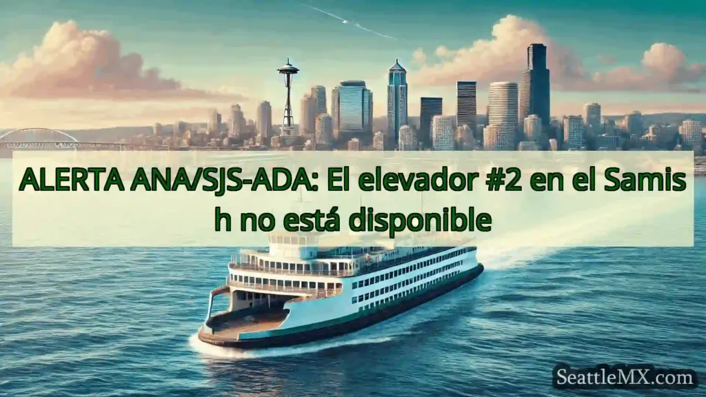 noticias del ferry de seattle ALERTA ANA/SJS-ADA: El elevador #2