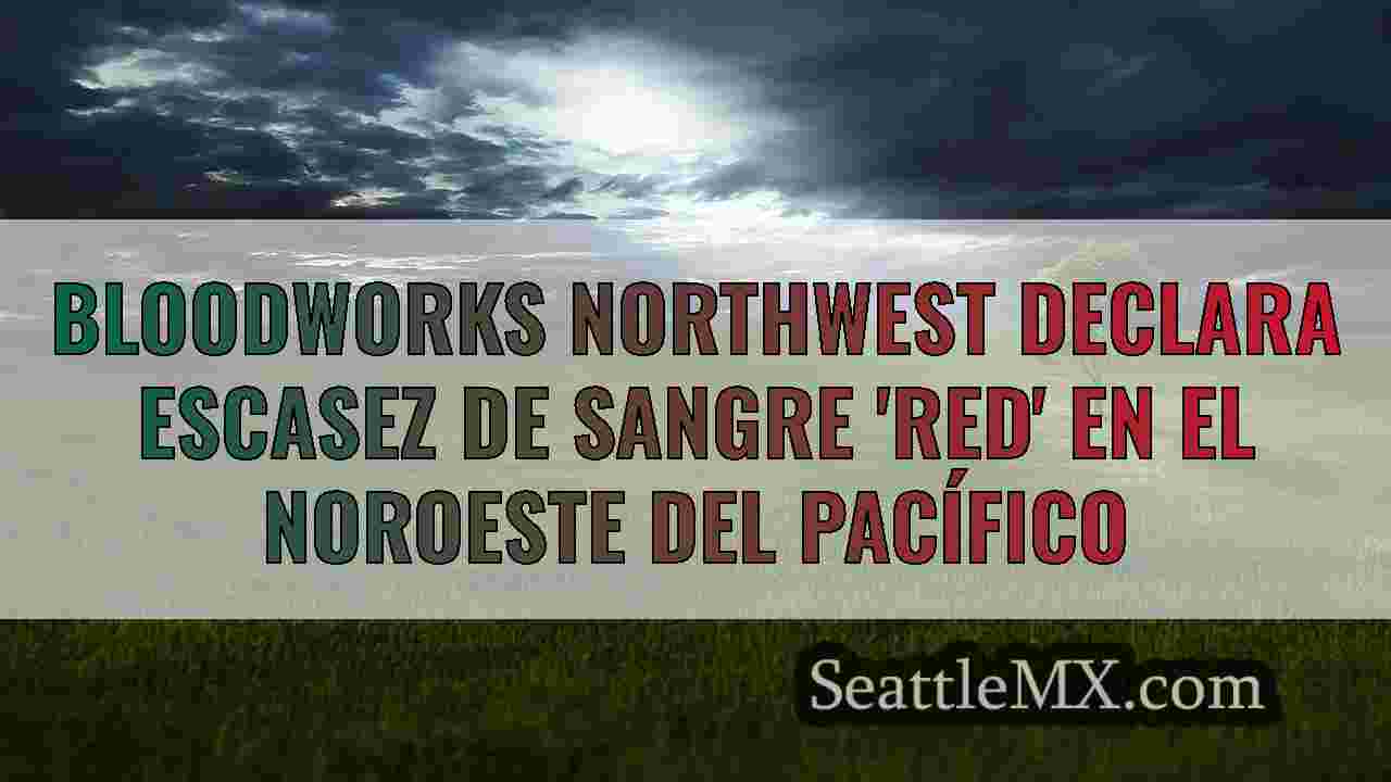 Bloodworks Northwest declara escasez de
