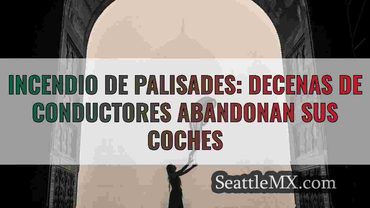Caos por el incendio de Palisades: