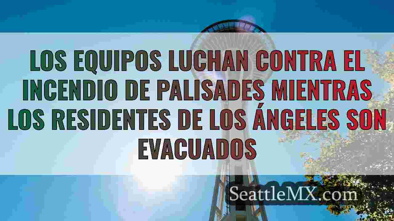 El incendio de Palisades obliga a