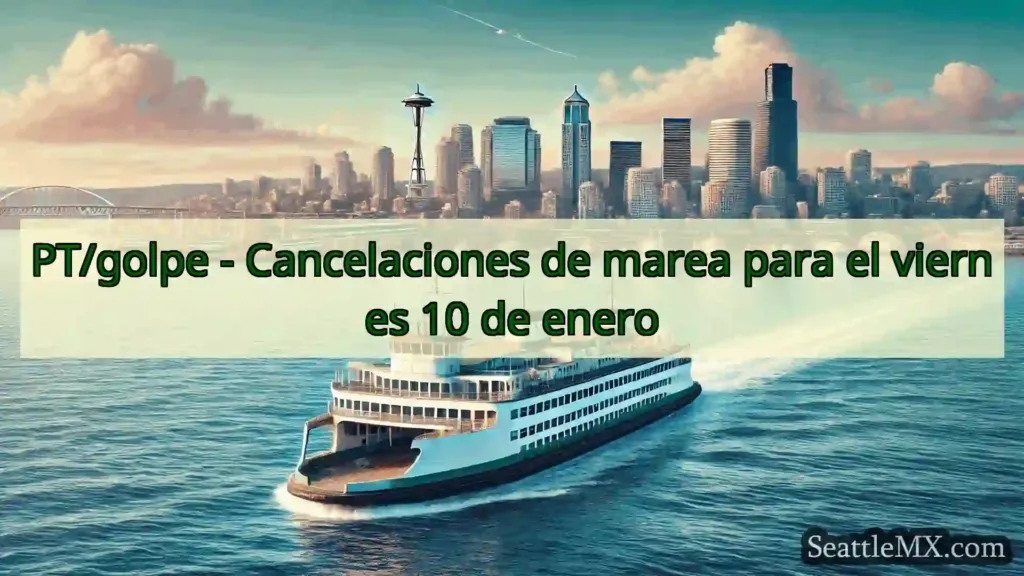 noticias del ferry de seattle PT/golpe - Cancelaciones de marea