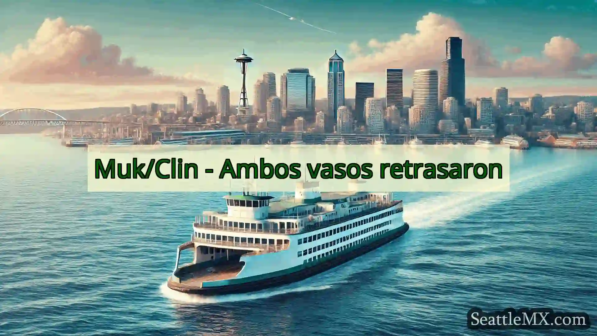 noticias del ferry de seattle Muk/Clin - Ambos vasos retrasaron