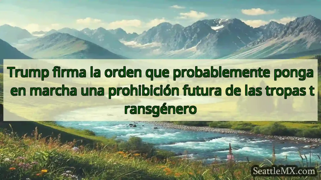 noticias de seattle Trump firma la orden que