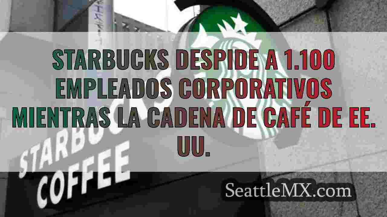 Starbucks despide a 1.100 empleados