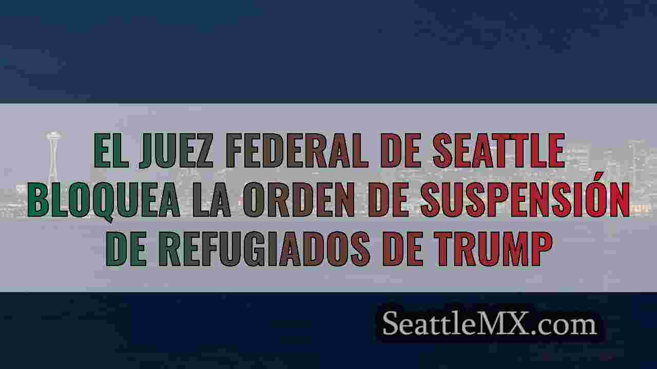 El juez federal de Seattle bloquea la orden de