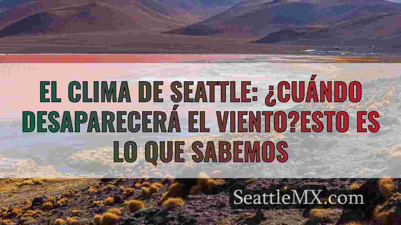 El clima de Seattle: ¿Cuándo desaparecerá el