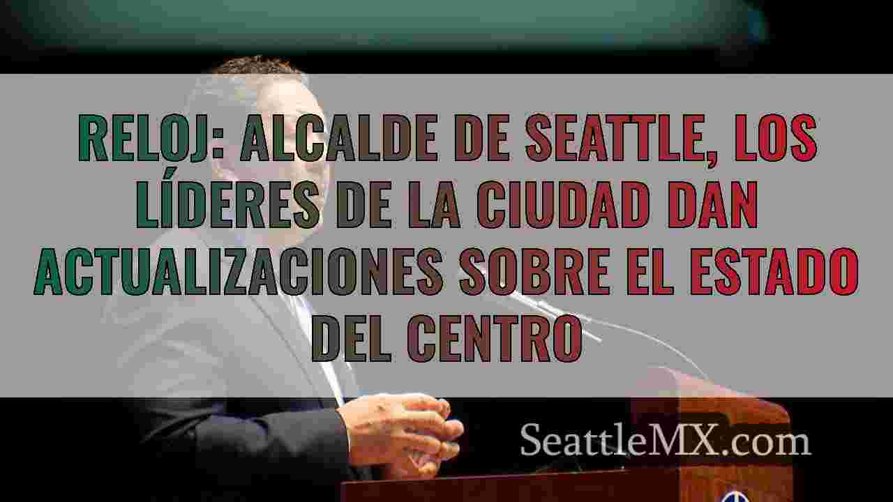 RELOJ: Alcalde de Seattle, los líderes de la