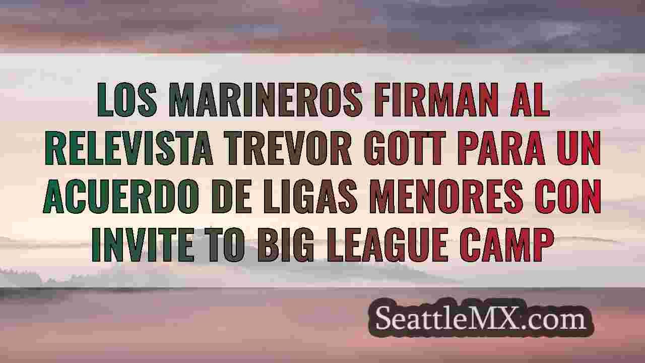 Los Marineros firman al relevista Trevor Gott