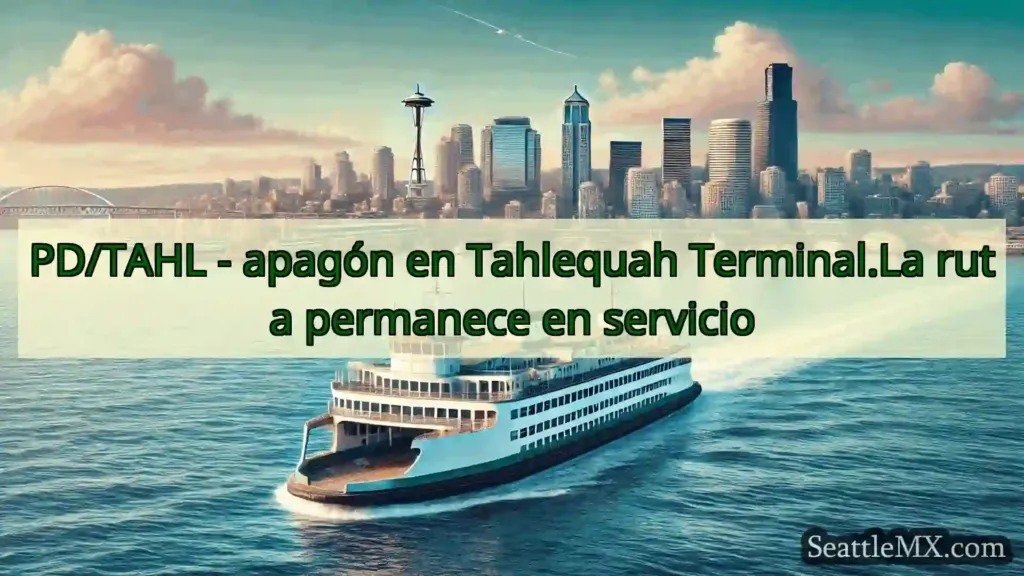 PD/TAHL - apagón en Tahlequah Terminal.La ruta