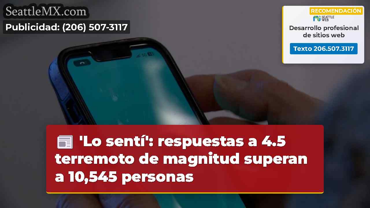 'Lo sentí': respuestas a 4.5 terremoto de
