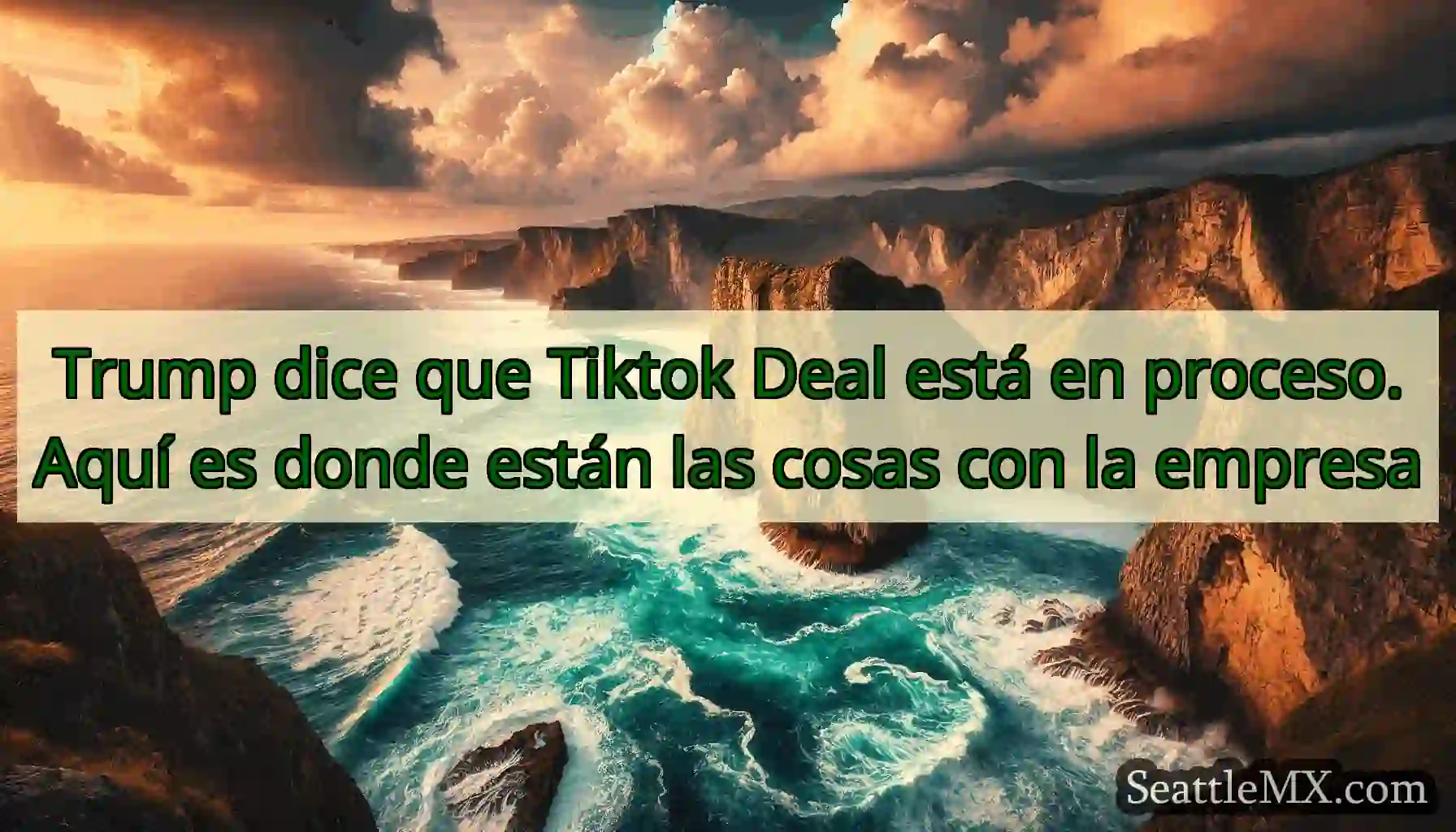 Trump dice que Tiktok Deal está en proceso.Aquí