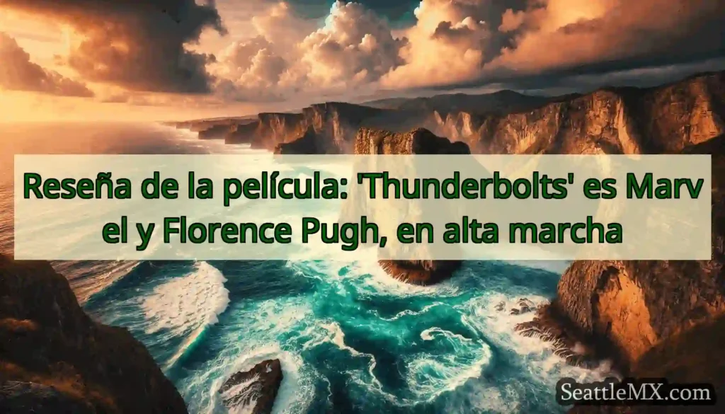 Reseña de la película: 'Thunderbolts' es Marvel y