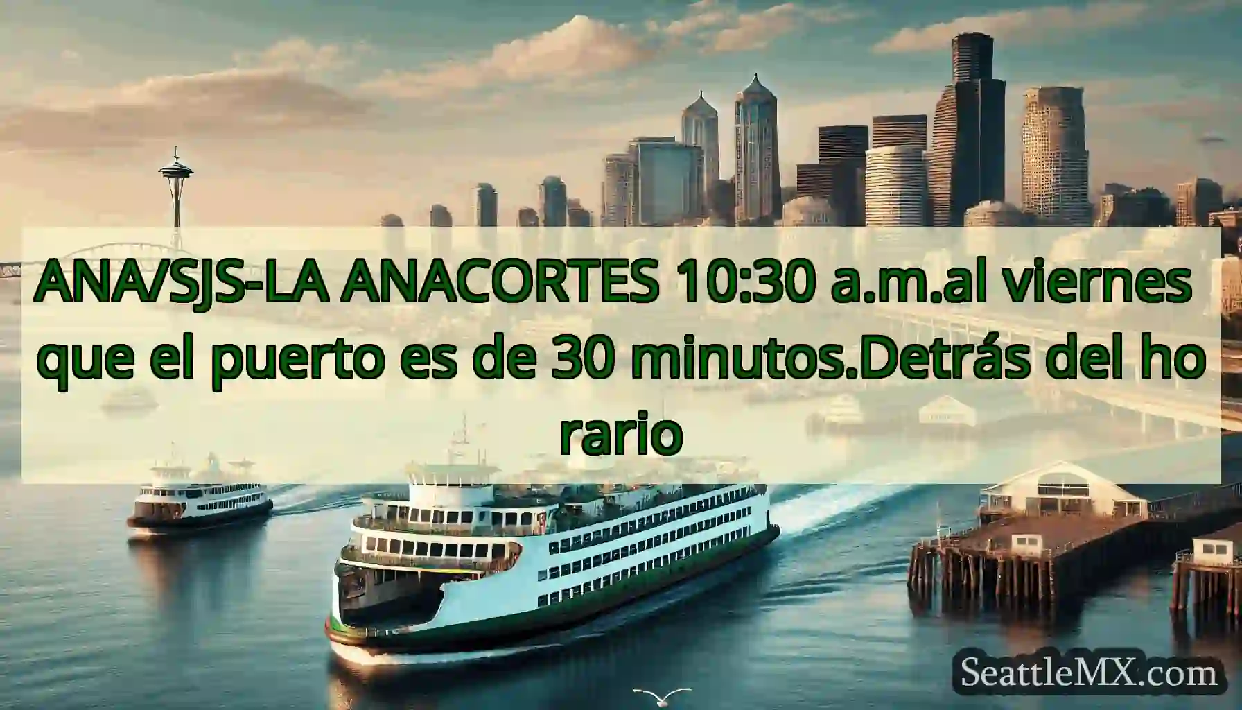 ANA/SJS-LA ANACORTES 10:30 a.m.al viernes que el