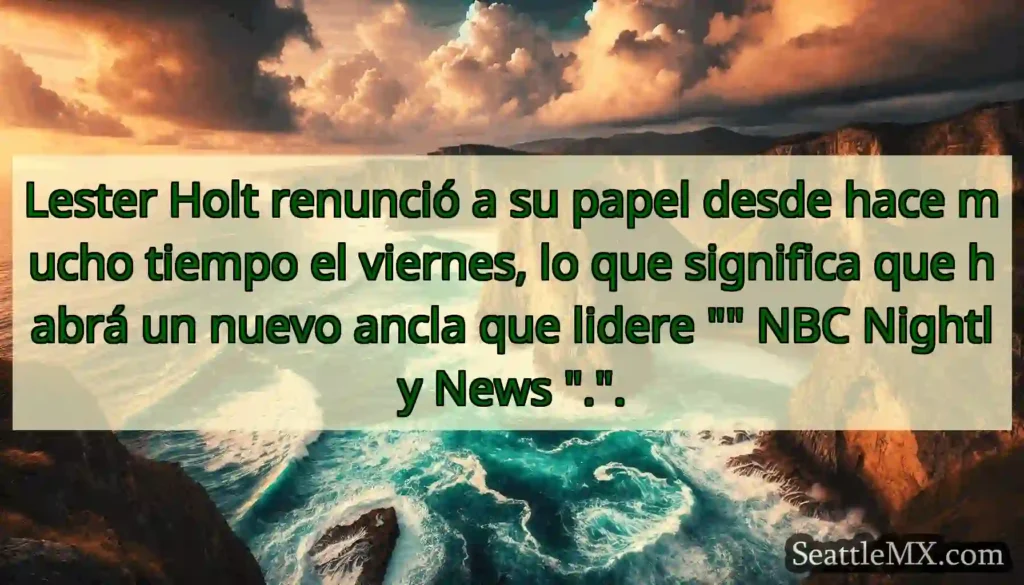Lester Holt renunció a su papel desde hace mucho