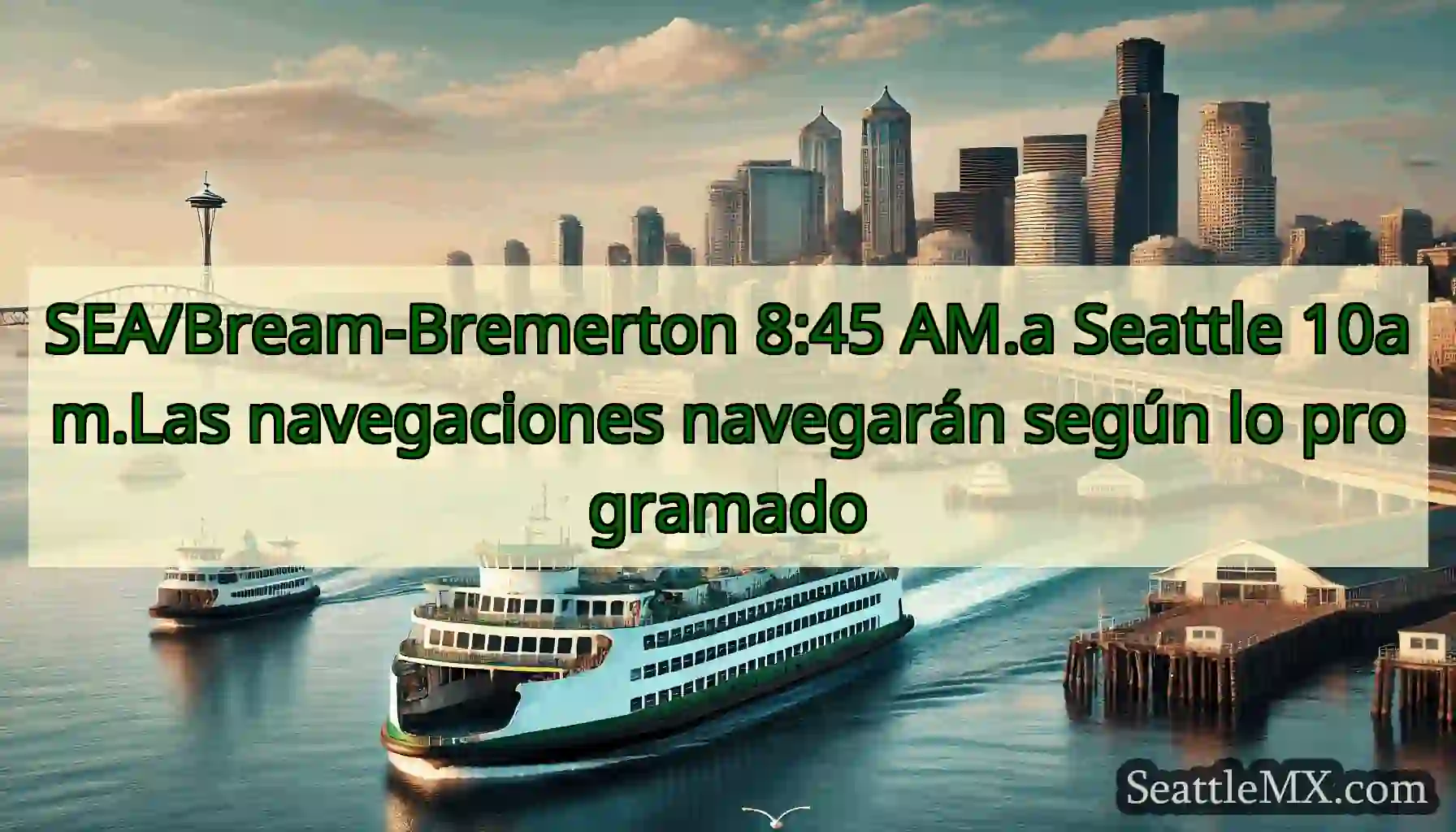 SEA/Bream-Bremerton 8:45 AM.a Seattle 10am.Las