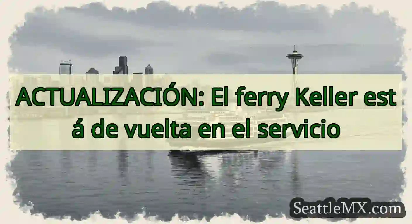 ACTUALIZACIÓN: El ferry Keller está de vuelta en