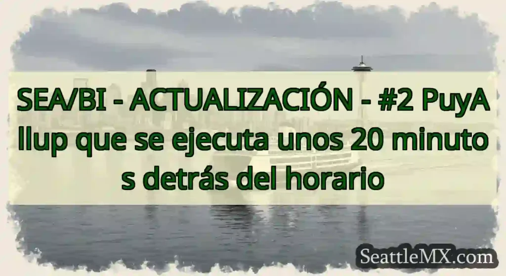 SEA/BI - ACTUALIZACIÓN - #2 PuyAllup que se