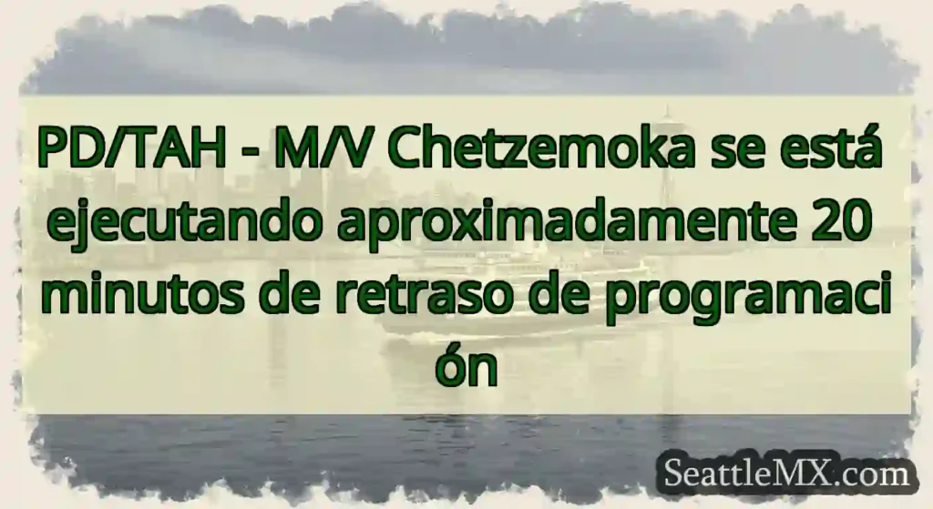 PD/TAH - M/V Chetzemoka se está ejecutando
